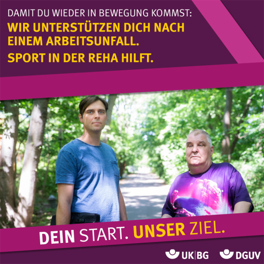 Bild zeigt Speichert und Rathgeb auf einem sonnendurchfluteten Waldweg. Text: Damit du wieder in Bewegung kommst: Wir unterstützen dich nach einem Arbeitsunfall. Sport in der Reha hilft. Dein Start. Unser Ziel.